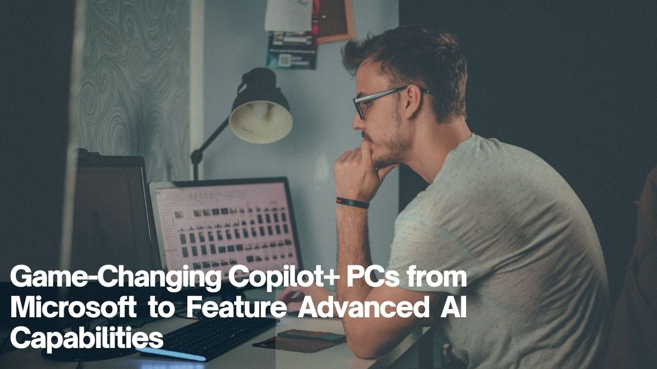 Blogs 25 Game-Changing Copilot+ PCs from Microsoft to Feature Advanced AI Capabilities