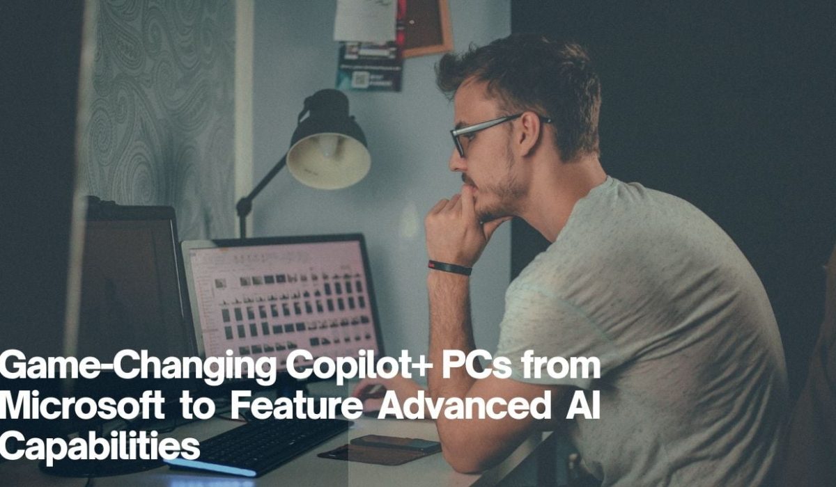 Game-Changing Copilot+ PCs from Microsoft to Feature Advanced AI Capabilities Game-Changing Copilot+ PCs from Microsoft to Feature Advanced AI Capabilities