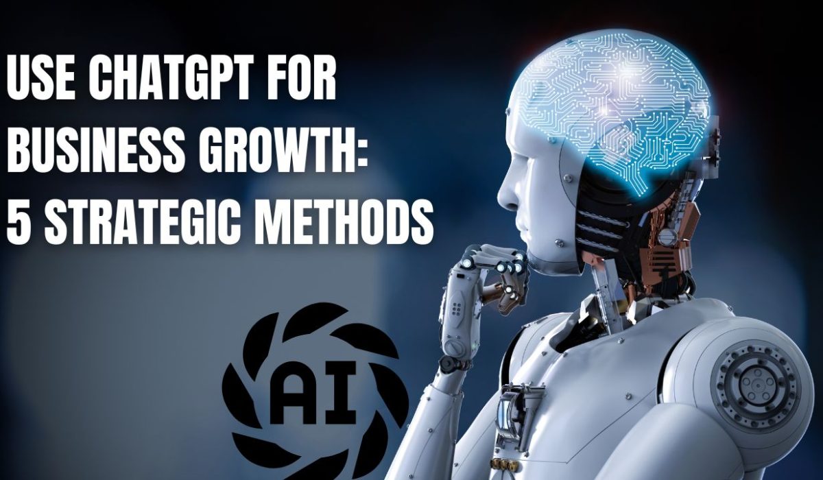 Use ChatGPT for Business Growth – 5 Strategic Methods chatgpt 4.0